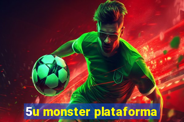 5u monster plataforma